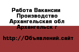 Работа Вакансии - Производство. Архангельская обл.,Архангельск г.